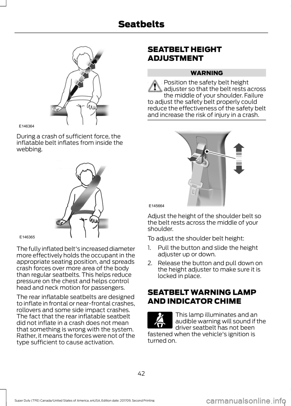 FORD F-250 2018 Service Manual During a crash of sufficient force, the
inflatable belt inflates from inside the
webbing.
The fully inflated belt's increased diameter
more effectively holds the occupant in the
appropriate seatin FORD F-250 2018 Service Manual During a crash of sufficient force, the
inflatable belt inflates from inside the
webbing.
The fully inflated belt's increased diameter
more effectively holds the occupant in the
appropriate seatin