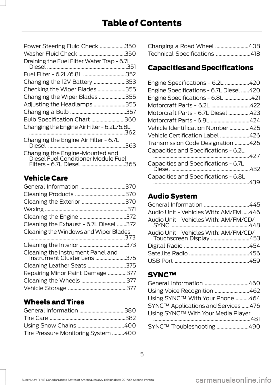 FORD F-250 2018  Owners Manual Power Steering Fluid Check
...................350
Washer Fluid Check ...................................
350
Draining the Fuel Filter Water Trap - 6.7L Diesel .........................................