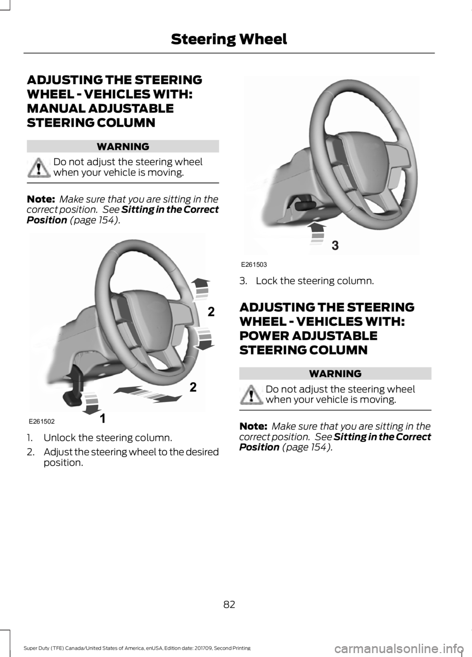 FORD F-250 2018  Owners Manual ADJUSTING THE STEERING
WHEEL - VEHICLES WITH:
MANUAL ADJUSTABLE
STEERING COLUMN
WARNING
Do not adjust the steering wheel
when your vehicle is moving.
Note:
 Make sure that you are sitting in the
corre