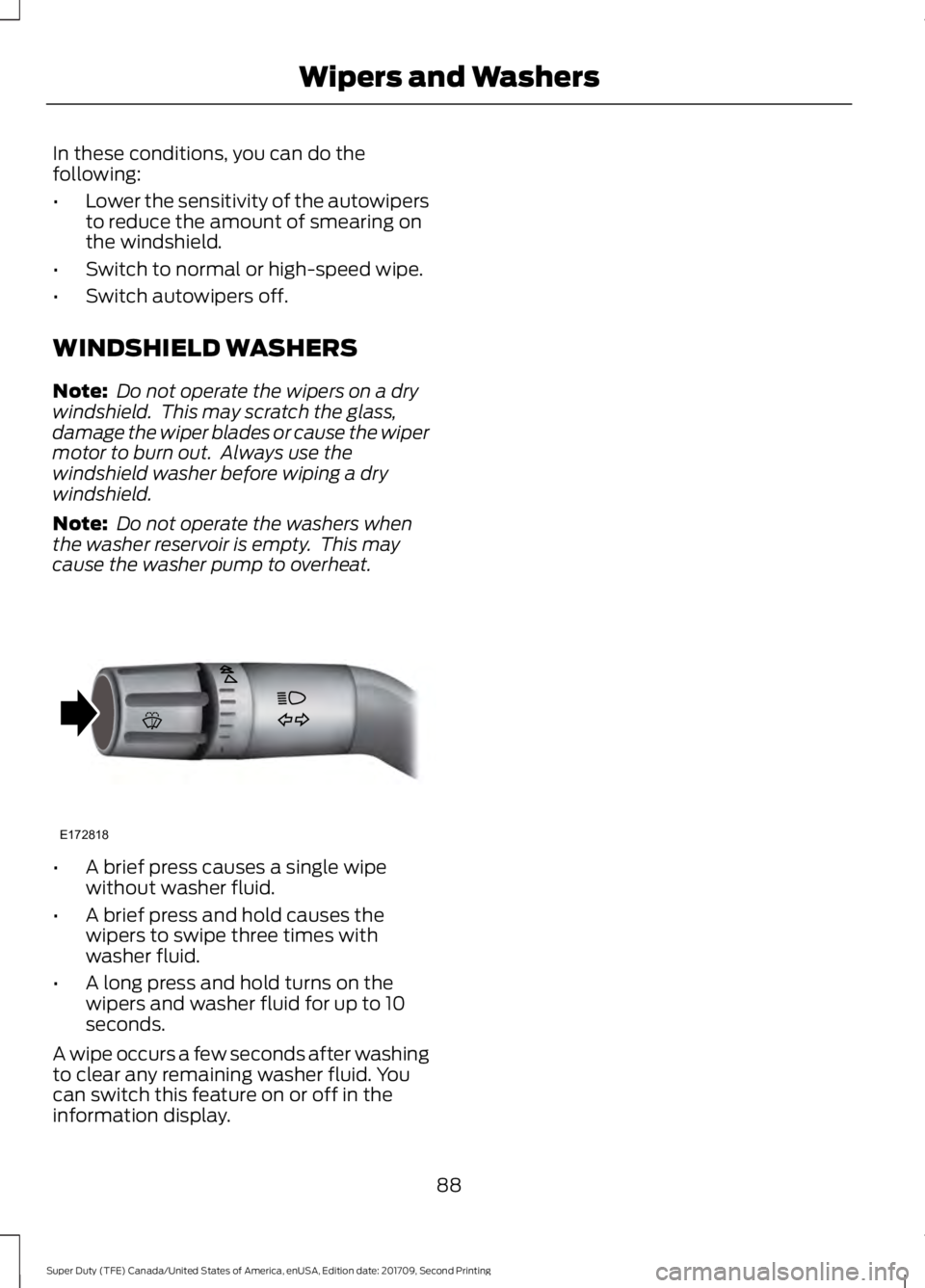 FORD F-250 2018  Owners Manual In these conditions, you can do the
following:
•
Lower the sensitivity of the autowipers
to reduce the amount of smearing on
the windshield.
• Switch to normal or high-speed wipe.
• Switch autow