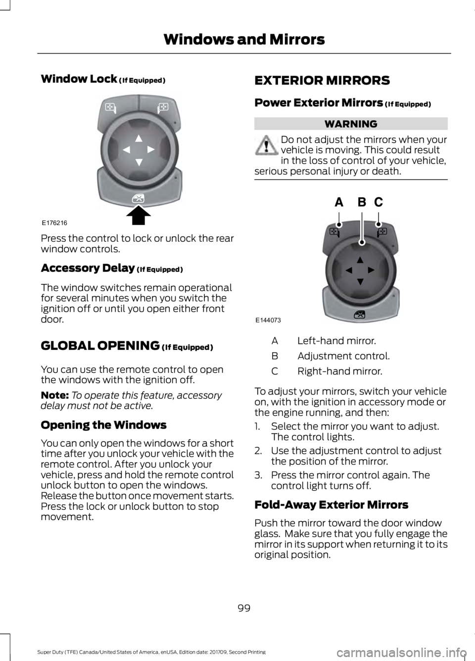 FORD F-350 2018  Owners Manual Window Lock (If Equipped)
Press the control to lock or unlock the rear
window controls.
Accessory Delay
 (If Equipped)
The window switches remain operational
for several minutes when you switch the
ig