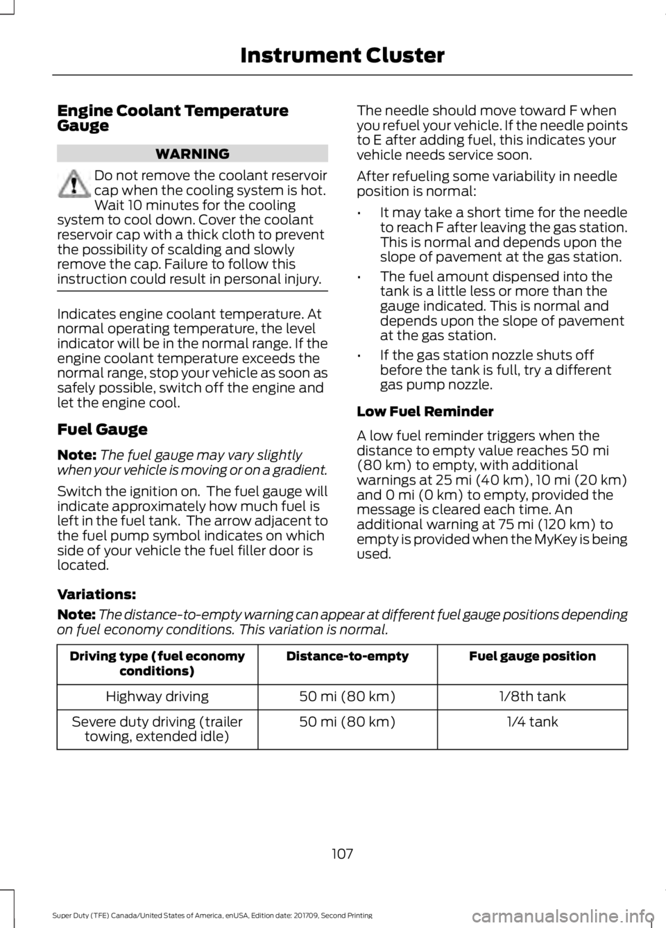 FORD F-350 2018 Owners Manual Engine Coolant Temperature
Gauge
WARNING
Do not remove the coolant reservoir
cap when the cooling system is hot.
Wait 10 minutes for the cooling
system to cool down. Cover the coolant
reservoir cap wi FORD F-350 2018 Owners Manual Engine Coolant Temperature
Gauge
WARNING
Do not remove the coolant reservoir
cap when the cooling system is hot.
Wait 10 minutes for the cooling
system to cool down. Cover the coolant
reservoir cap wi