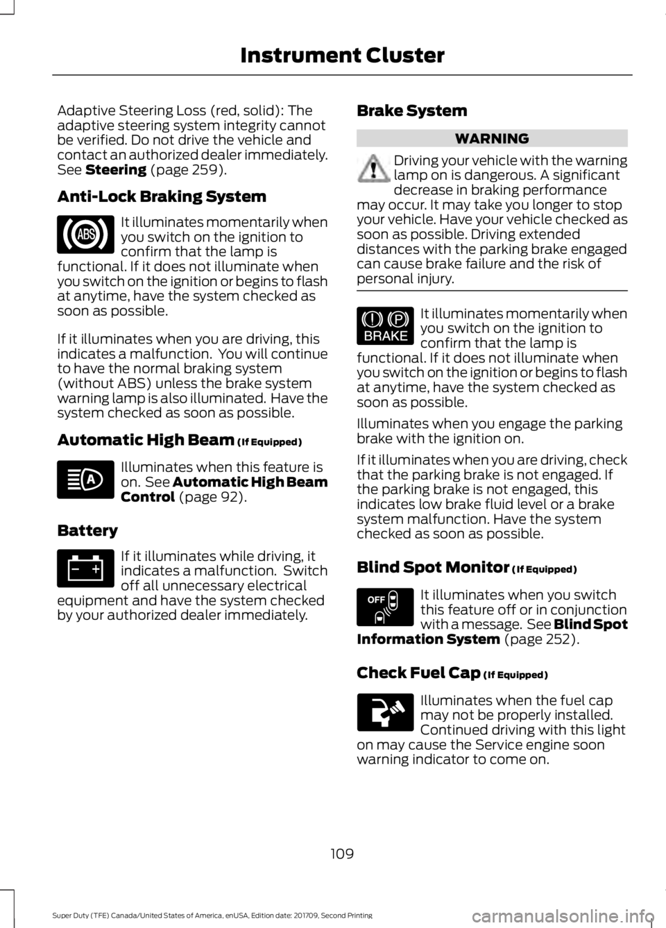 FORD F-350 2018 Owners Manual Adaptive Steering Loss (red, solid): The
adaptive steering system integrity cannot
be verified. Do not drive the vehicle and
contact an authorized dealer immediately.
See Steering (page 259).
Anti-Loc FORD F-350 2018 Owners Manual Adaptive Steering Loss (red, solid): The
adaptive steering system integrity cannot
be verified. Do not drive the vehicle and
contact an authorized dealer immediately.
See Steering (page 259).
Anti-Loc