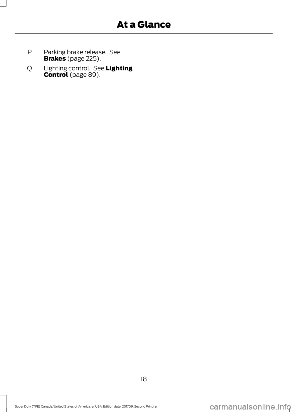 FORD F-350 2018  Owners Manual Parking brake release.  See
Brakes (page 225).
P
Lighting control.  See 
Lighting
Control (page 89).
Q
18
Super Duty (TFE) Canada/United States of America, enUSA, Edition date: 201709, Second Printing