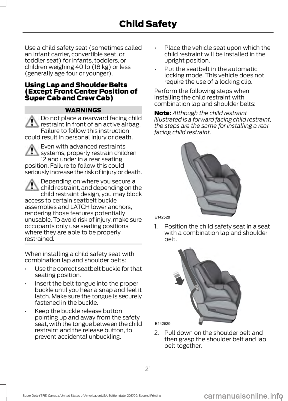 FORD F-350 2018  Owners Manual Use a child safety seat (sometimes called
an infant carrier, convertible seat, or
toddler seat) for infants, toddlers, or
children weighing 40 lb (18 kg) or less
(generally age four or younger).
Using