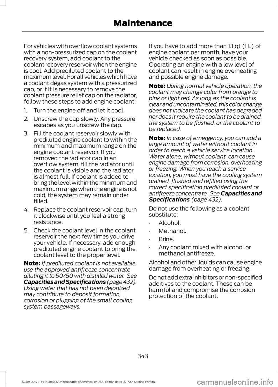 FORD F-350 2018 Owners Manual For vehicles with overflow coolant systems
with a non-pressurized cap on the coolant
recovery system, add coolant to the
coolant recovery reservoir when the engine
is cool. Add prediluted coolant to t FORD F-350 2018 Owners Manual For vehicles with overflow coolant systems
with a non-pressurized cap on the coolant
recovery system, add coolant to the
coolant recovery reservoir when the engine
is cool. Add prediluted coolant to t
