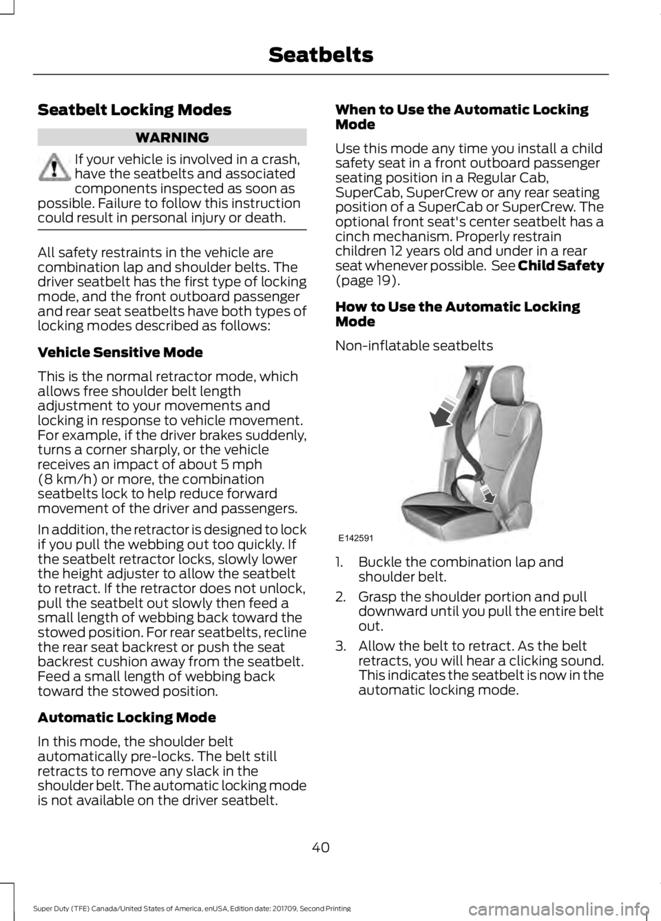 FORD F-350 2018 Owners Manual Seatbelt Locking Modes
WARNING
If your vehicle is involved in a crash,
have the seatbelts and associated
components inspected as soon as
possible. Failure to follow this instruction
could result in pe FORD F-350 2018 Owners Manual Seatbelt Locking Modes
WARNING
If your vehicle is involved in a crash,
have the seatbelts and associated
components inspected as soon as
possible. Failure to follow this instruction
could result in pe