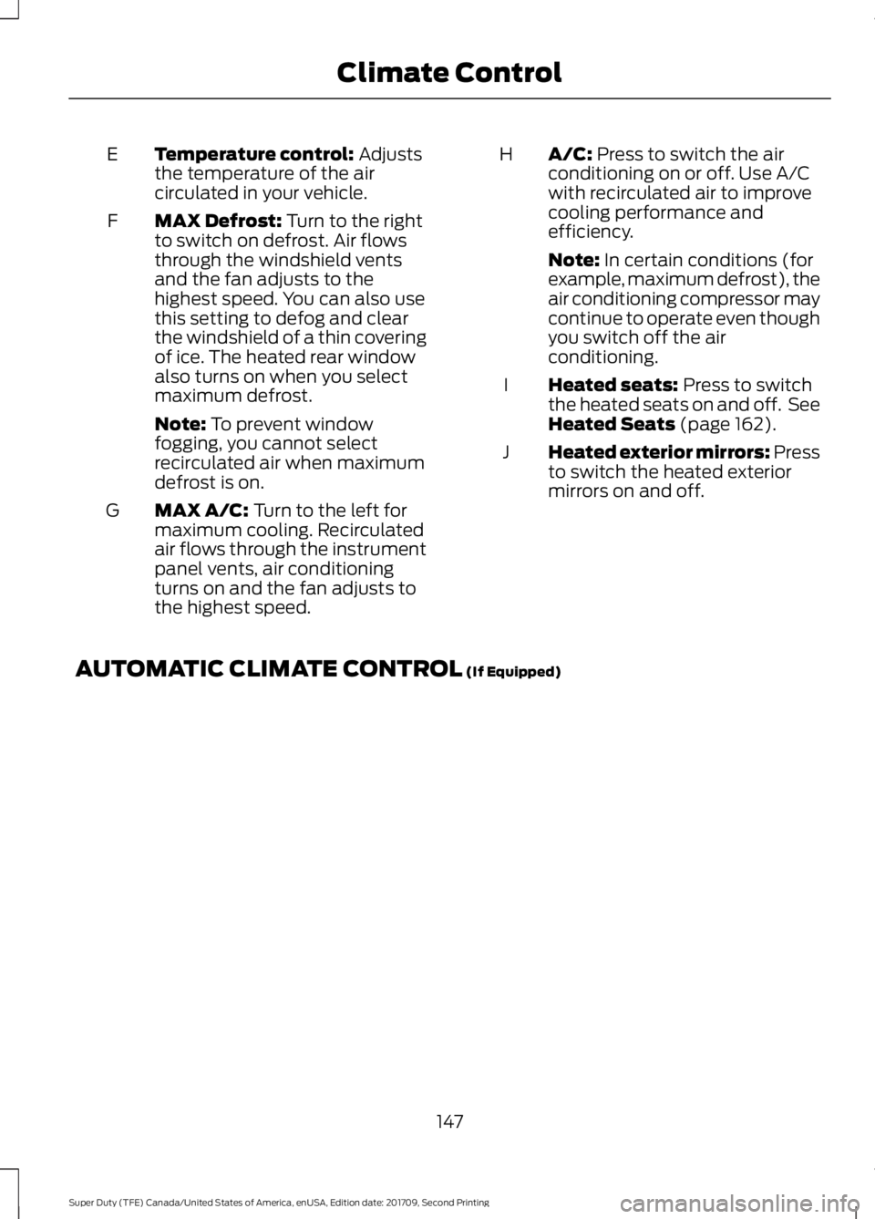 FORD F-450 2018  Owners Manual Temperature control: Adjusts
the temperature of the air
circulated in your vehicle.
E
MAX Defrost:
 Turn to the right
to switch on defrost. Air flows
through the windshield vents
and the fan adjusts t