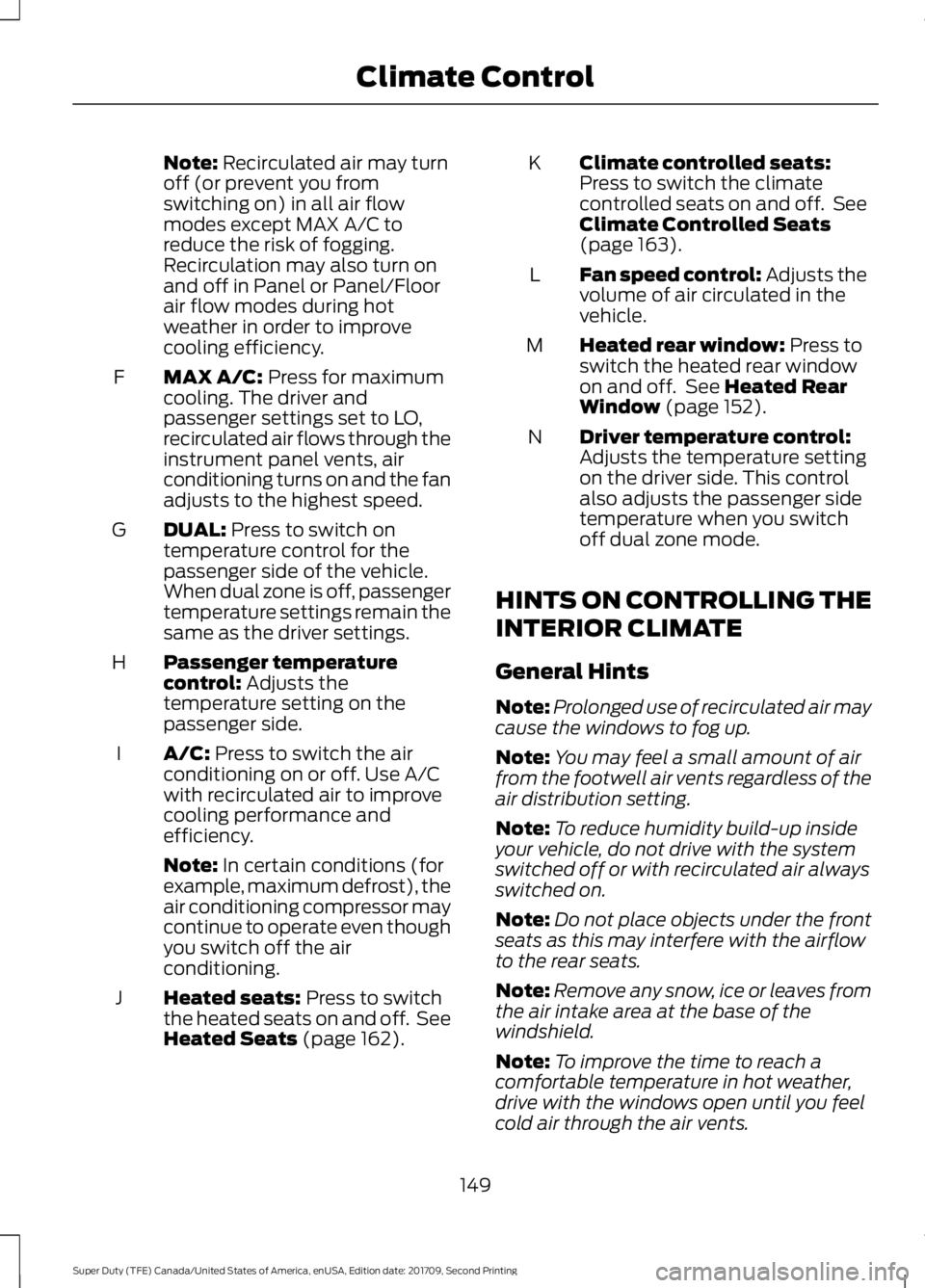 FORD F-450 2018  Owners Manual Note: Recirculated air may turn
off (or prevent you from
switching on) in all air flow
modes except MAX A/C to
reduce the risk of fogging.
Recirculation may also turn on
and off in Panel or Panel/Floo