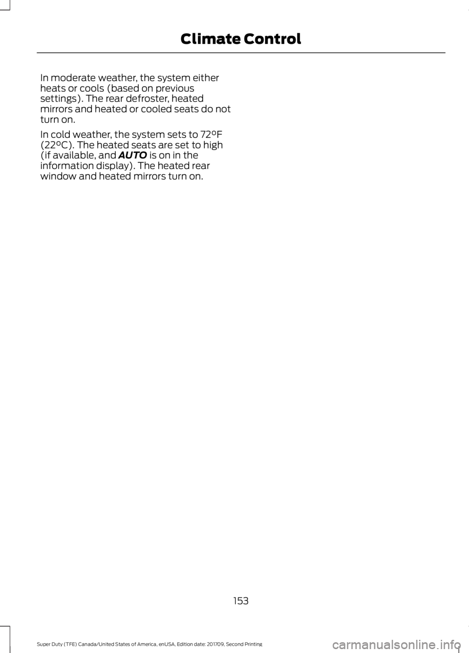 FORD F-450 2018  Owners Manual In moderate weather, the system either
heats or cools (based on previous
settings). The rear defroster, heated
mirrors and heated or cooled seats do not
turn on.
In cold weather, the system sets to 72