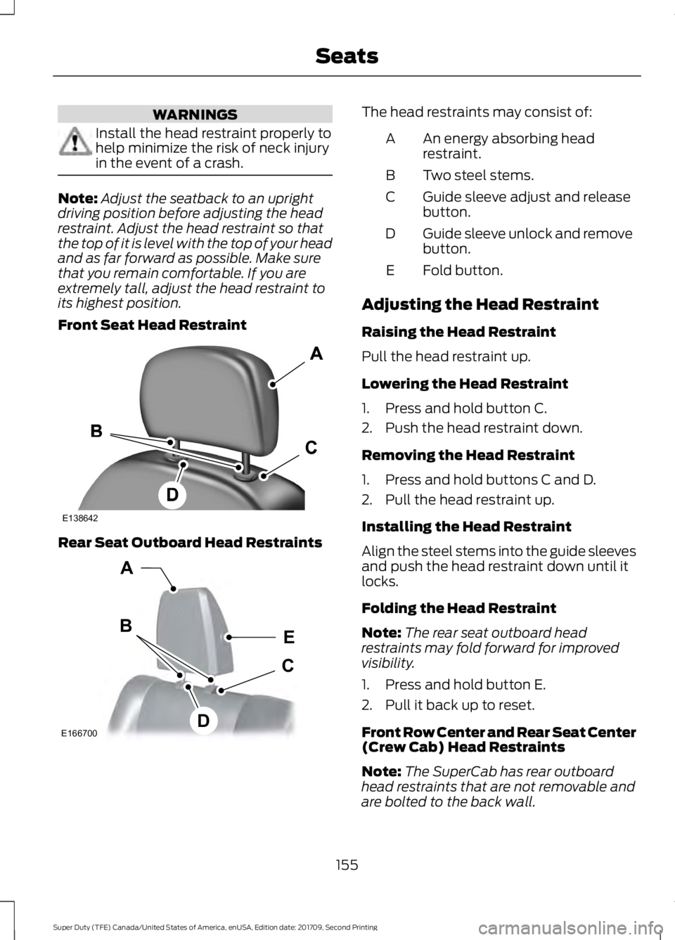 FORD F-450 2018  Owners Manual WARNINGS
Install the head restraint properly to
help minimize the risk of neck injury
in the event of a crash.
Note:
Adjust the seatback to an upright
driving position before adjusting the head
restra