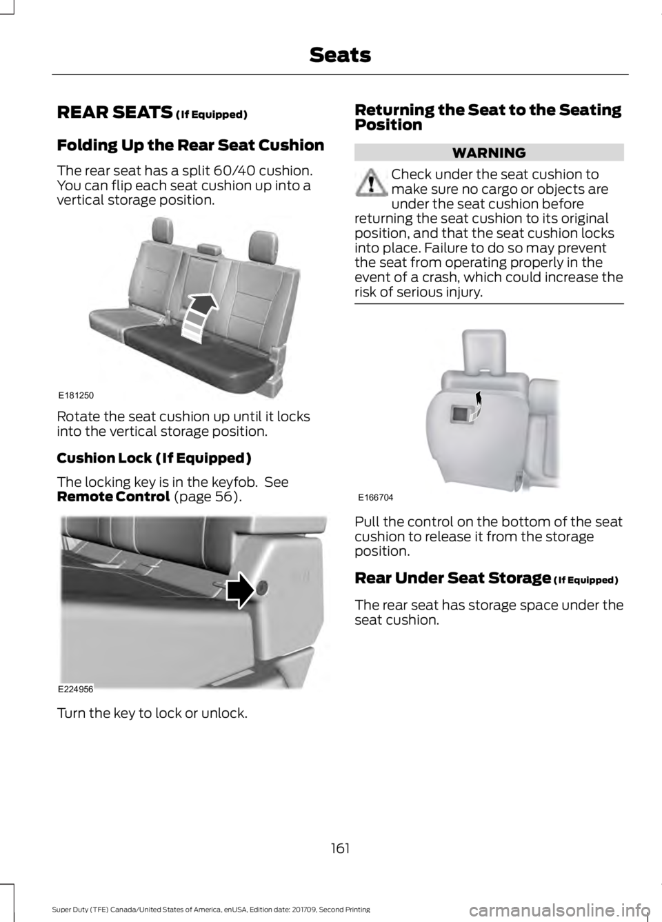 FORD F-450 2018  Owners Manual REAR SEATS (If Equipped)
Folding Up the Rear Seat Cushion
The rear seat has a split 60/40 cushion.
You can flip each seat cushion up into a
vertical storage position. Rotate the seat cushion up until 