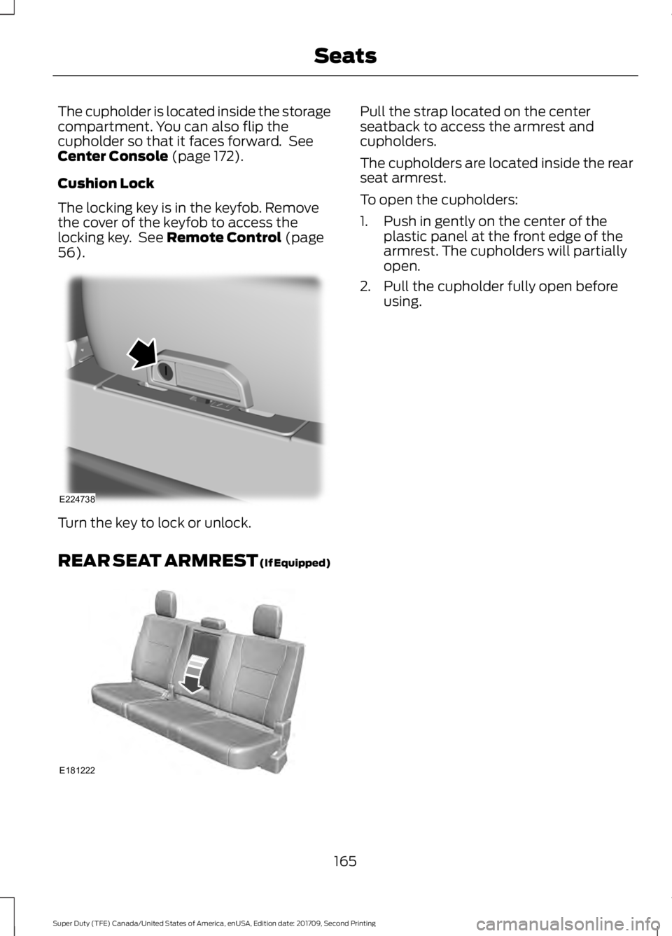 FORD F-450 2018 User Guide The cupholder is located inside the storage
compartment. You can also flip the
cupholder so that it faces forward.  See
Center Console (page 172).
Cushion Lock
The locking key is in the keyfob. Remove