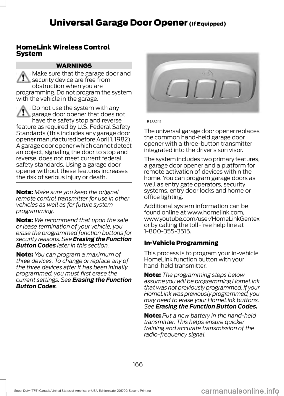 FORD F-450 2018  Owners Manual HomeLink Wireless Control
System
WARNINGS
Make sure that the garage door and
security device are free from
obstruction when you are
programming. Do not program the system
with the vehicle in the garag