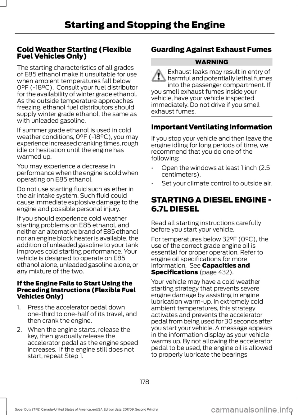 FORD F-450 2018 Owners Manual Cold Weather Starting (Flexible
Fuel Vehicles Only)
The starting characteristics of all grades
of E85 ethanol make it unsuitable for use
when ambient temperatures fall below
0°F (-18°C). Consult yo FORD F-450 2018 Owners Manual Cold Weather Starting (Flexible
Fuel Vehicles Only)
The starting characteristics of all grades
of E85 ethanol make it unsuitable for use
when ambient temperatures fall below
0°F (-18°C). Consult yo