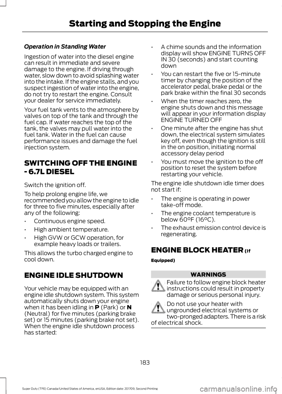 FORD F-450 2018 Owners Manual Operation in Standing Water
Ingestion of water into the diesel engine
can result in immediate and severe
damage to the engine. If driving through
water, slow down to avoid splashing water
into the int FORD F-450 2018 Owners Manual Operation in Standing Water
Ingestion of water into the diesel engine
can result in immediate and severe
damage to the engine. If driving through
water, slow down to avoid splashing water
into the int