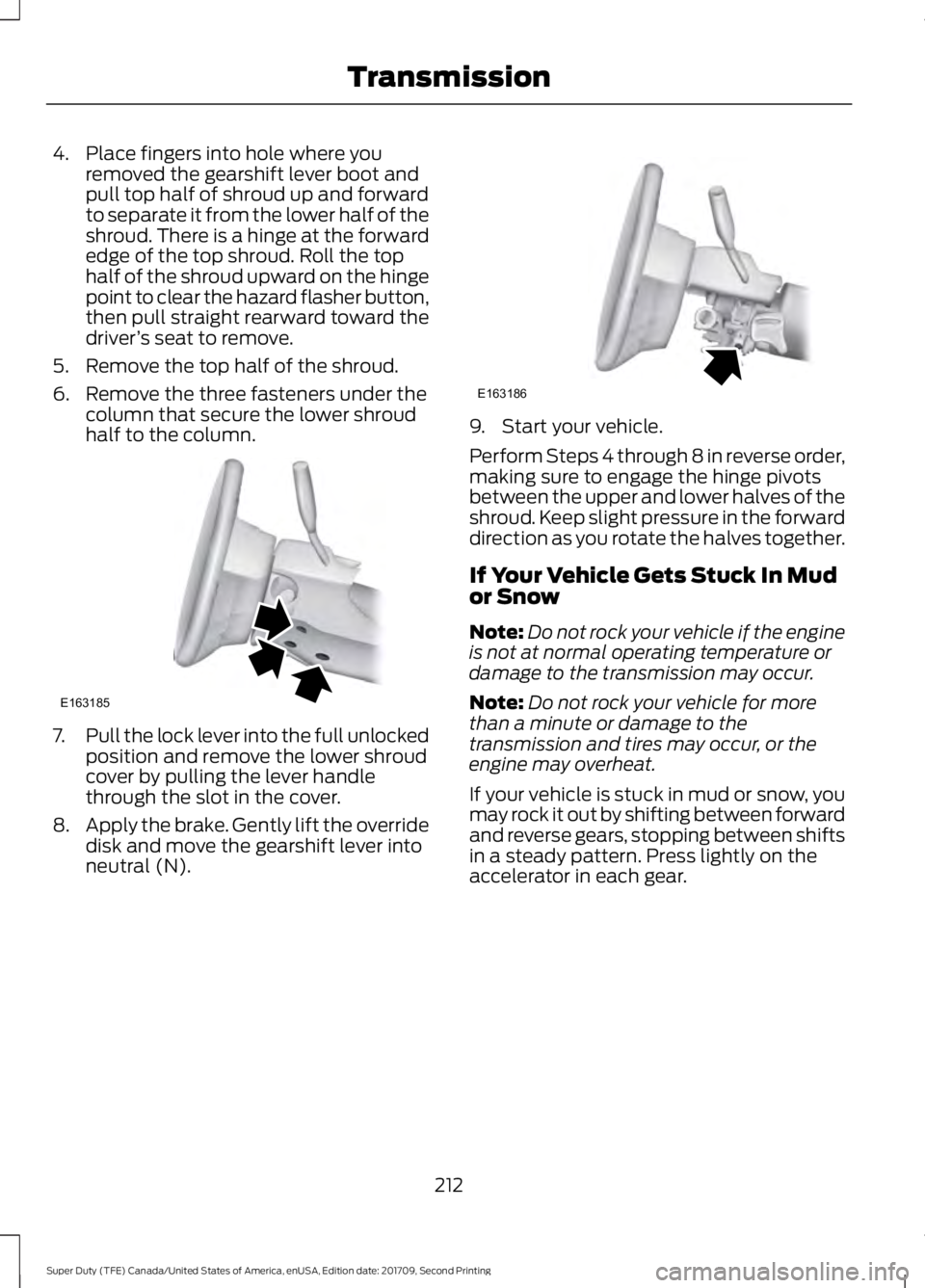 FORD F-450 2018  Owners Manual 4. Place fingers into hole where you
removed the gearshift lever boot and
pull top half of shroud up and forward
to separate it from the lower half of the
shroud. There is a hinge at the forward
edge 