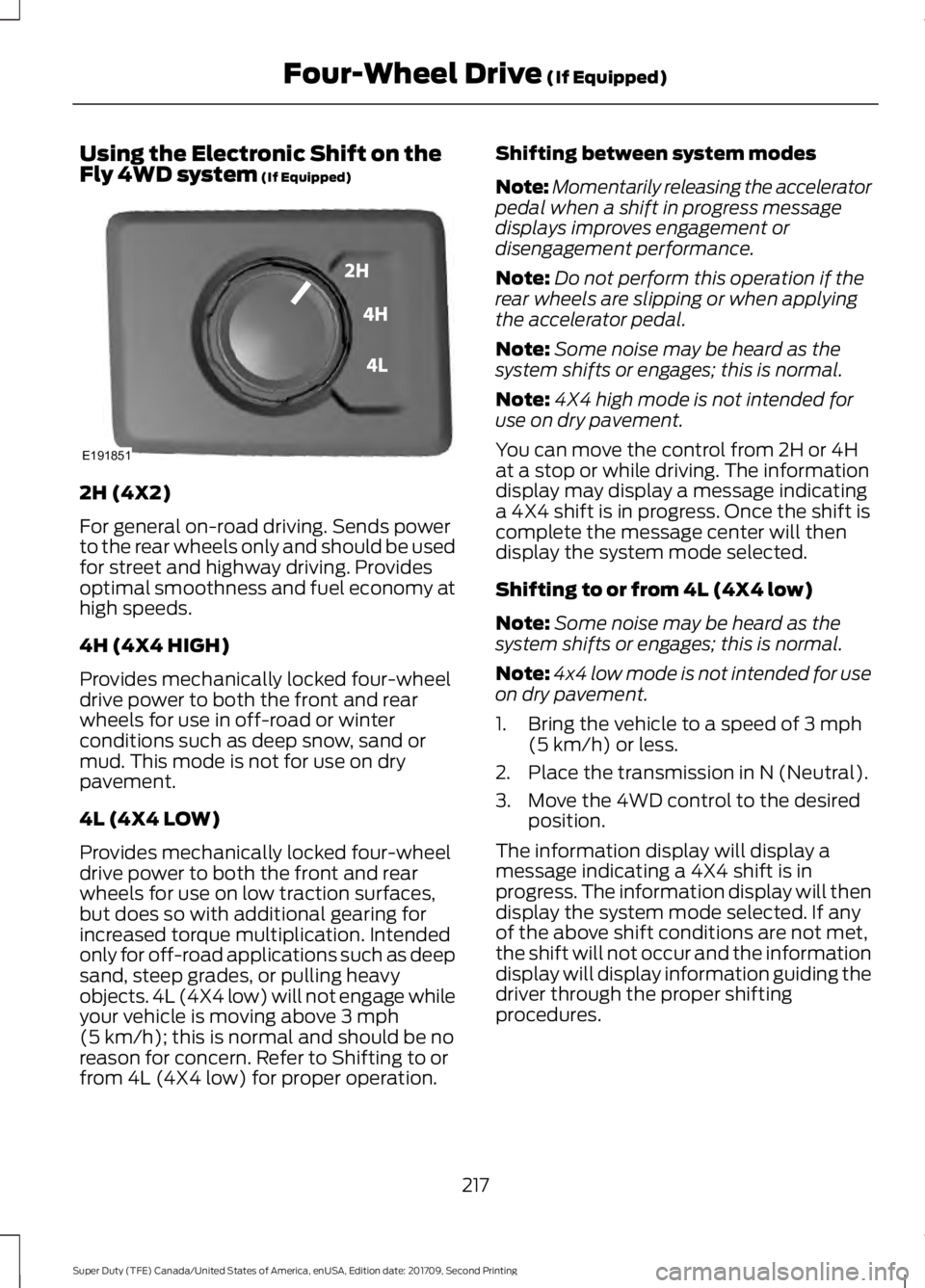 FORD F-450 2018 Owners Manual Using the Electronic Shift on the
Fly 4WD system (If Equipped)
2H (4X2)
For general on-road driving. Sends power
to the rear wheels only and should be used
for street and highway driving. Provides
opt FORD F-450 2018 Owners Manual Using the Electronic Shift on the
Fly 4WD system (If Equipped)
2H (4X2)
For general on-road driving. Sends power
to the rear wheels only and should be used
for street and highway driving. Provides
opt