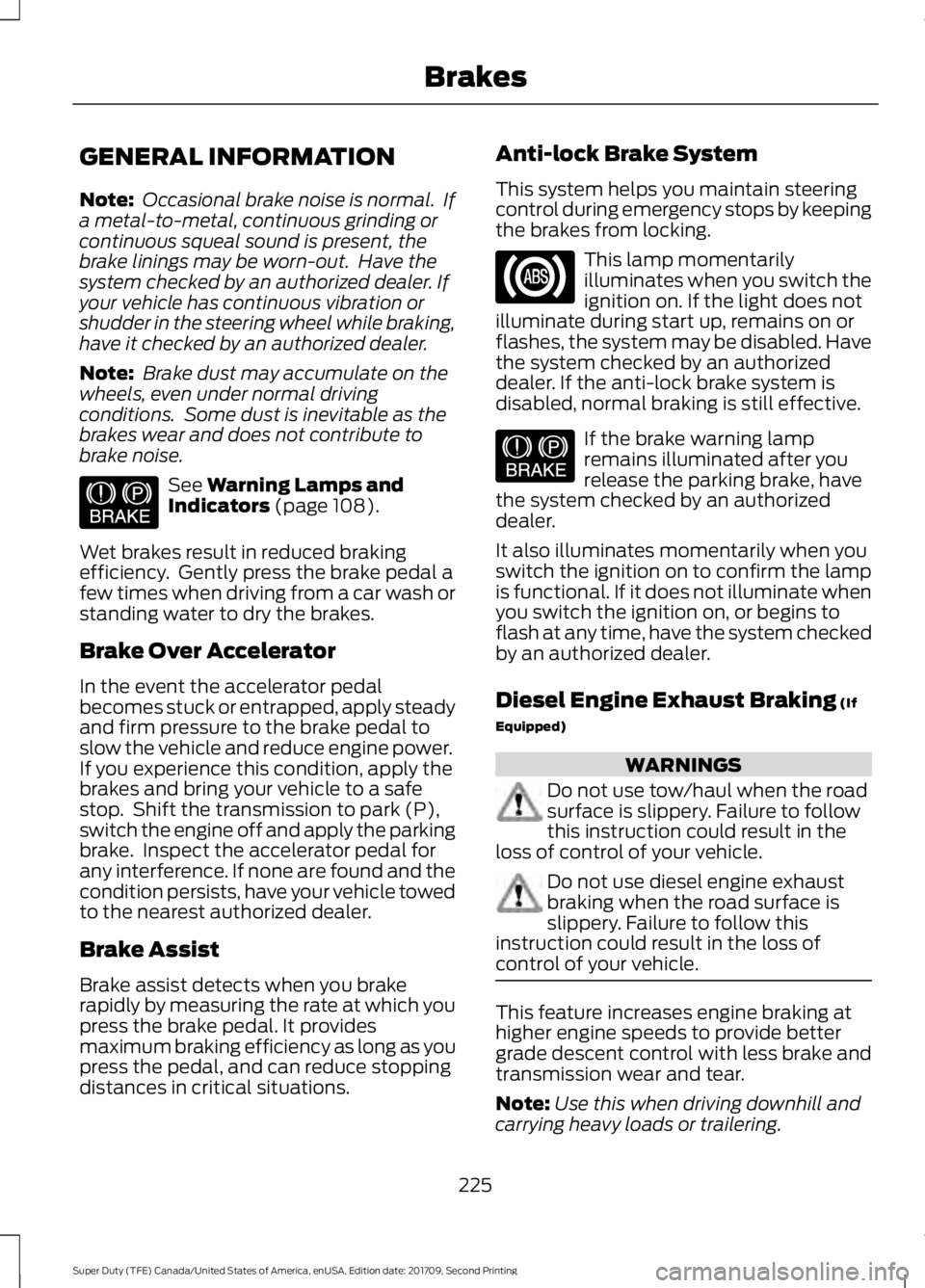 FORD F-450 2018 Owners Manual GENERAL INFORMATION
Note:
Occasional brake noise is normal. If
a metal-to-metal, continuous grinding or
continuous squeal sound is present, the
brake linings may be worn-out. Have the
system checke FORD F-450 2018 Owners Manual GENERAL INFORMATION
Note:
Occasional brake noise is normal. If
a metal-to-metal, continuous grinding or
continuous squeal sound is present, the
brake linings may be worn-out. Have the
system checke