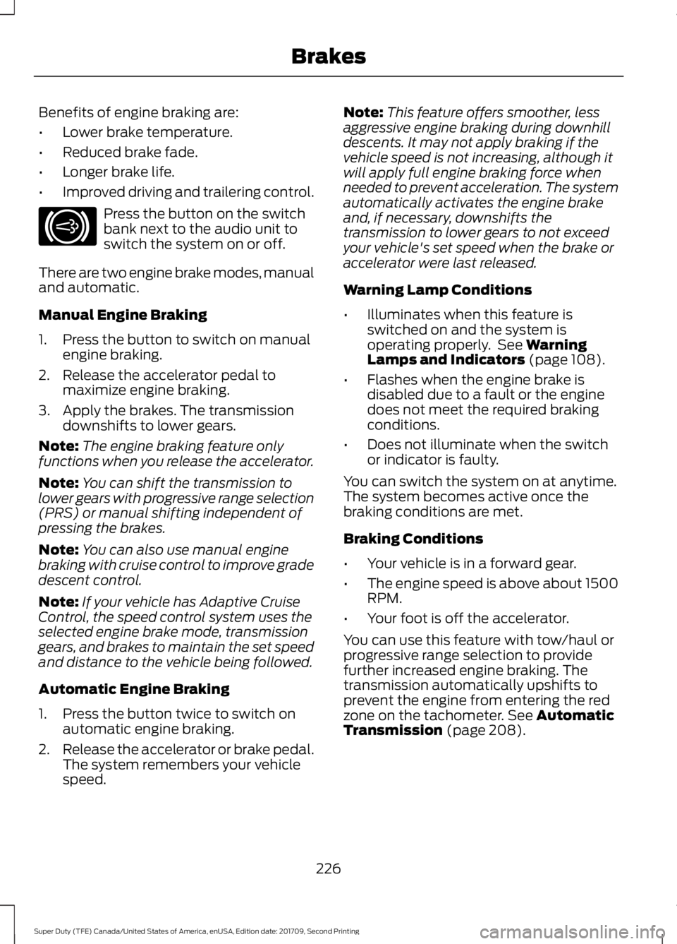 FORD F-450 2018 Owners Manual Benefits of engine braking are:
•
Lower brake temperature.
• Reduced brake fade.
• Longer brake life.
• Improved driving and trailering control. Press the button on the switch
bank next to the FORD F-450 2018 Owners Manual Benefits of engine braking are:
•
Lower brake temperature.
• Reduced brake fade.
• Longer brake life.
• Improved driving and trailering control. Press the button on the switch
bank next to the