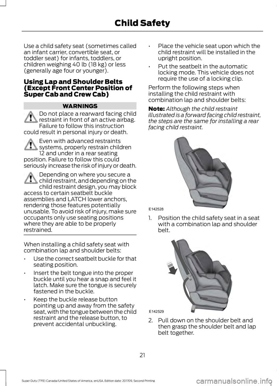 FORD F-450 2018  Owners Manual Use a child safety seat (sometimes called
an infant carrier, convertible seat, or
toddler seat) for infants, toddlers, or
children weighing 40 lb (18 kg) or less
(generally age four or younger).
Using