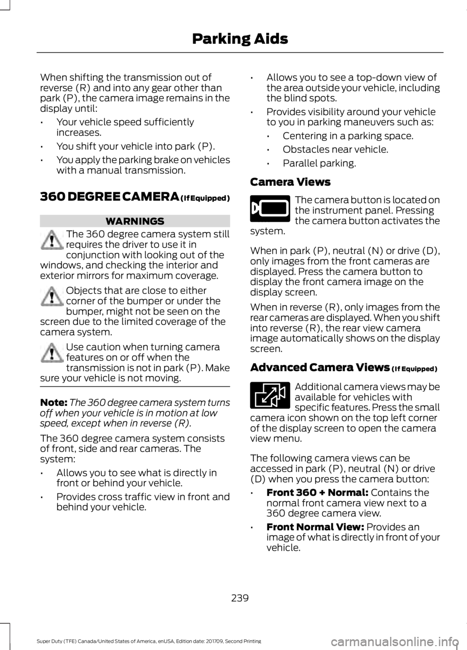 FORD F-450 2018 Owners Manual When shifting the transmission out of
reverse (R) and into any gear other than
park (P), the camera image remains in the
display until:
•
Your vehicle speed sufficiently
increases.
• You shift you FORD F-450 2018 Owners Manual When shifting the transmission out of
reverse (R) and into any gear other than
park (P), the camera image remains in the
display until:
•
Your vehicle speed sufficiently
increases.
• You shift you