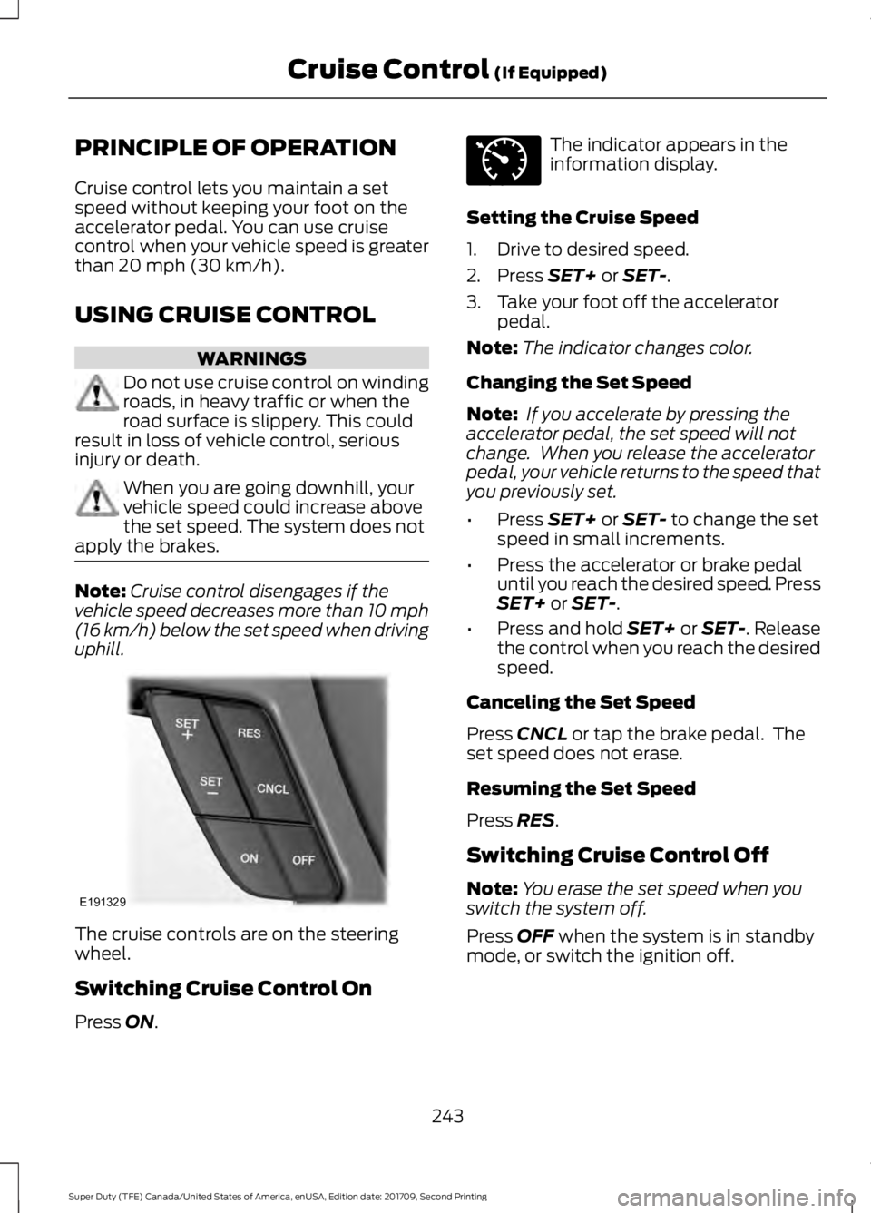 FORD F-450 2018 Owners Manual PRINCIPLE OF OPERATION
Cruise control lets you maintain a set
speed without keeping your foot on the
accelerator pedal. You can use cruise
control when your vehicle speed is greater
than 20 mph (30 km FORD F-450 2018 Owners Manual PRINCIPLE OF OPERATION
Cruise control lets you maintain a set
speed without keeping your foot on the
accelerator pedal. You can use cruise
control when your vehicle speed is greater
than 20 mph (30 km