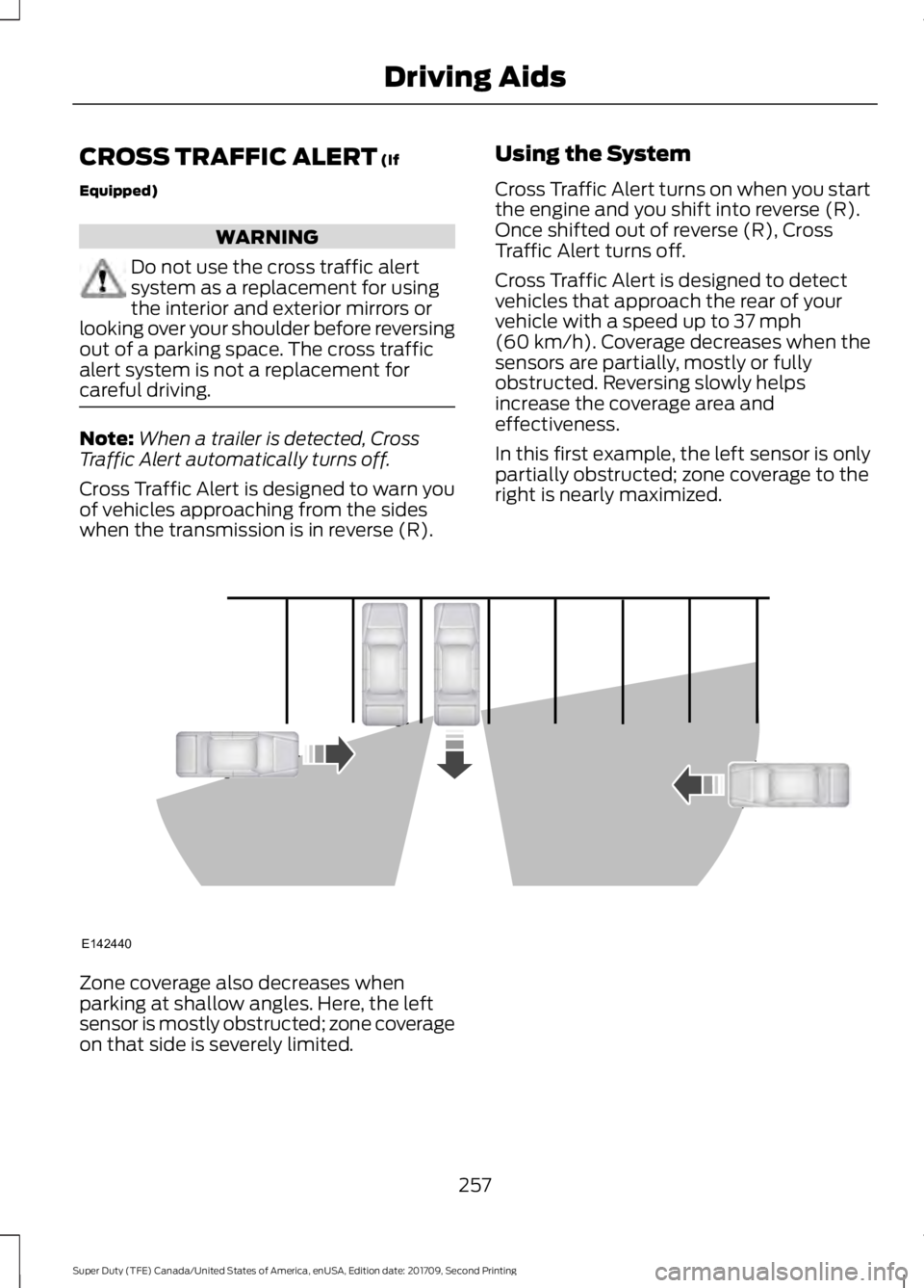 FORD F-450 2018 Owners Manual CROSS TRAFFIC ALERT (If
Equipped) WARNING
Do not use the cross traffic alert
system as a replacement for using
the interior and exterior mirrors or
looking over your shoulder before reversing
out of a FORD F-450 2018 Owners Manual CROSS TRAFFIC ALERT (If
Equipped) WARNING
Do not use the cross traffic alert
system as a replacement for using
the interior and exterior mirrors or
looking over your shoulder before reversing
out of a
