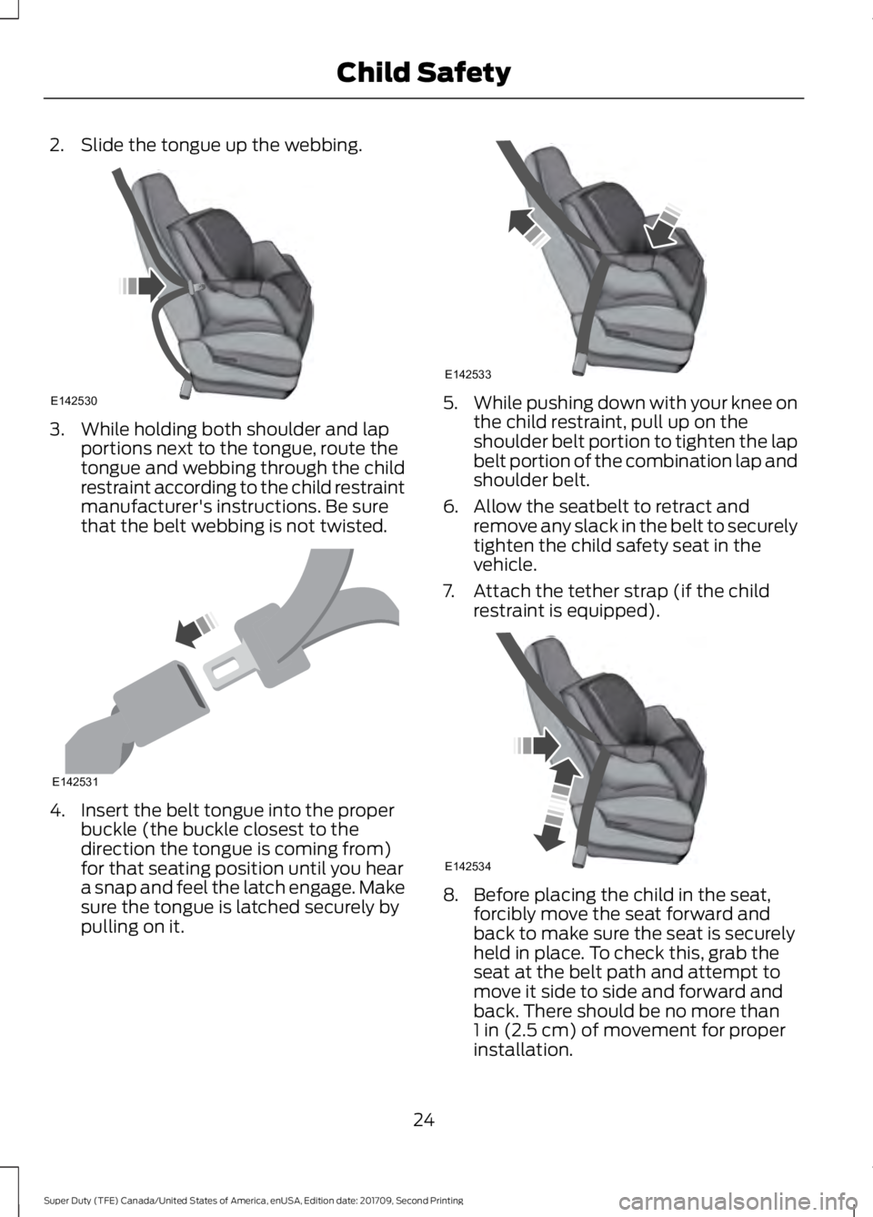 FORD F-450 2018  Owners Manual 2. Slide the tongue up the webbing.
3. While holding both shoulder and lap
portions next to the tongue, route the
tongue and webbing through the child
restraint according to the child restraint
manufa