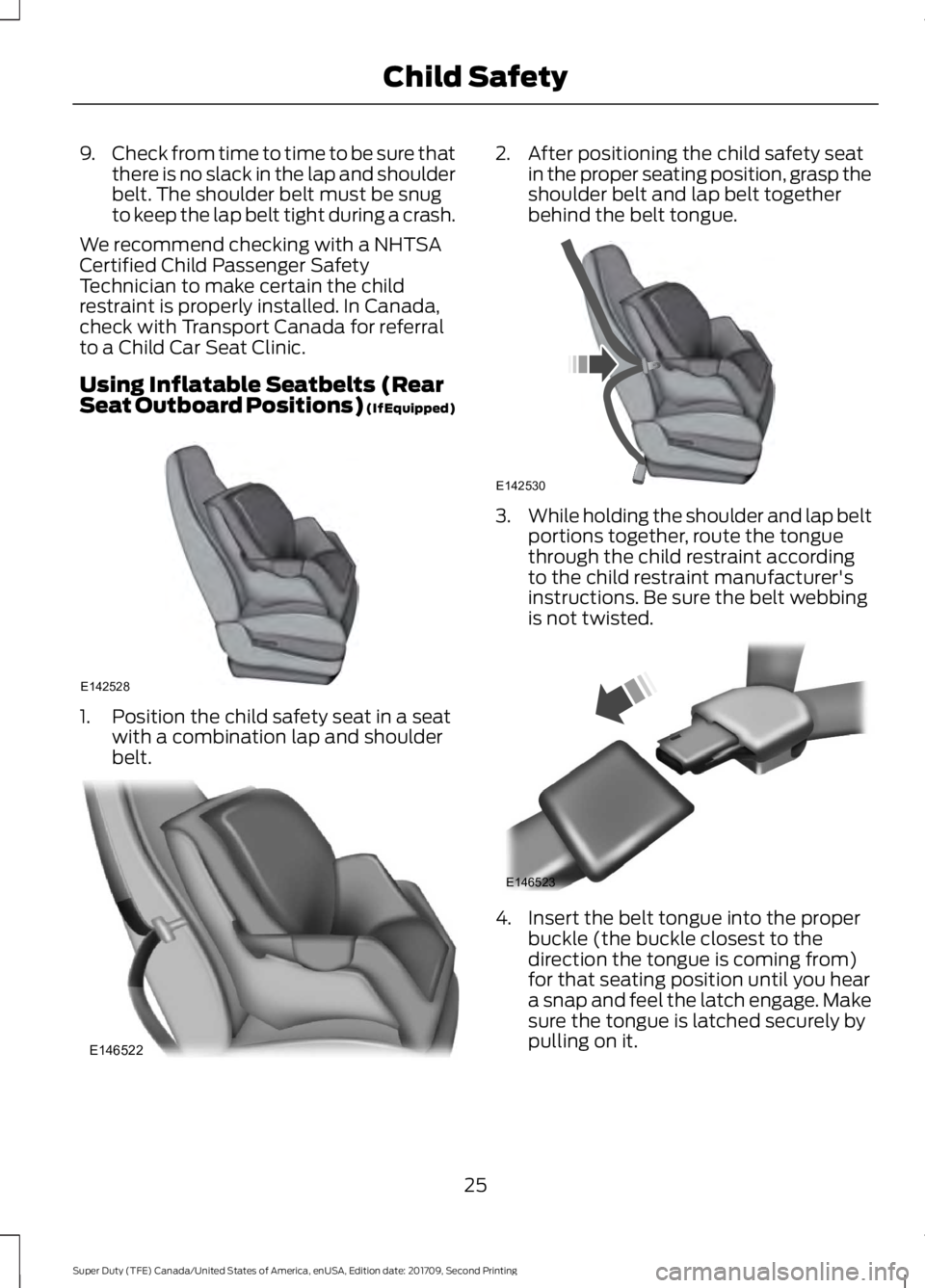 FORD F-450 2018  Owners Manual 9.
Check from time to time to be sure that
there is no slack in the lap and shoulder
belt. The shoulder belt must be snug
to keep the lap belt tight during a crash.
We recommend checking with a NHTSA
