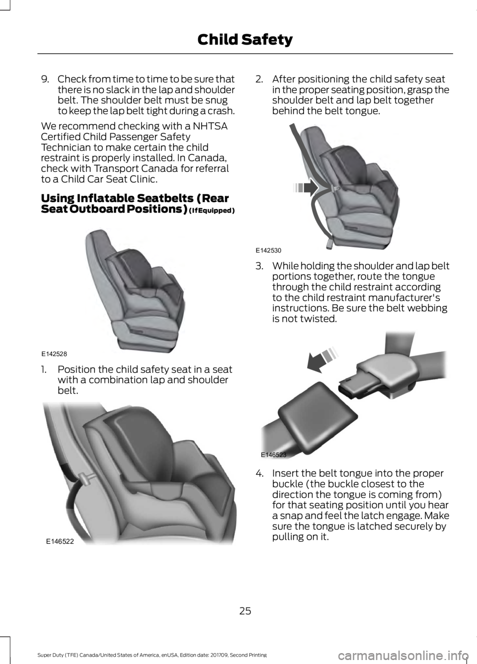 FORD F-450 2018 Owners Manual 9.
Check from time to time to be sure that
there is no slack in the lap and shoulder
belt. The shoulder belt must be snug
to keep the lap belt tight during a crash.
We recommend checking with a NHTSA
