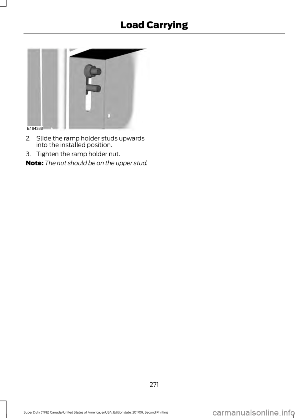 FORD F-450 2018 Owners Manual 2. Slide the ramp holder studs upwards
into the installed position.
3. Tighten the ramp holder nut.
Note: The nut should be on the upper stud.
271
Super Duty (TFE) Canada/United States of America, enU FORD F-450 2018 Owners Manual 2. Slide the ramp holder studs upwards
into the installed position.
3. Tighten the ramp holder nut.
Note: The nut should be on the upper stud.
271
Super Duty (TFE) Canada/United States of America, enU