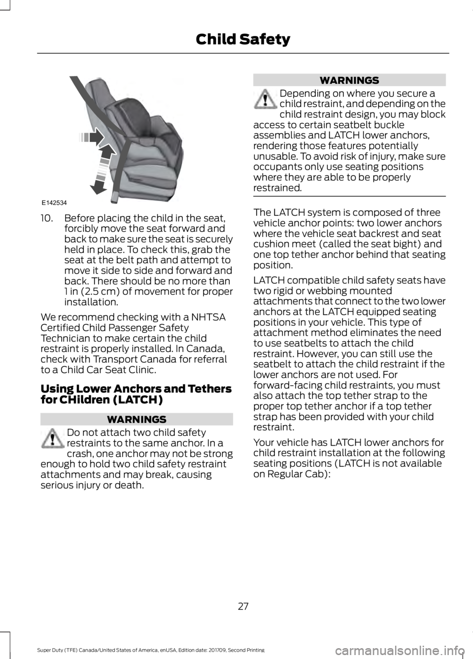 FORD F-450 2018 Owners Manual 10. Before placing the child in the seat,
forcibly move the seat forward and
back to make sure the seat is securely
held in place. To check this, grab the
seat at the belt path and attempt to
move it 