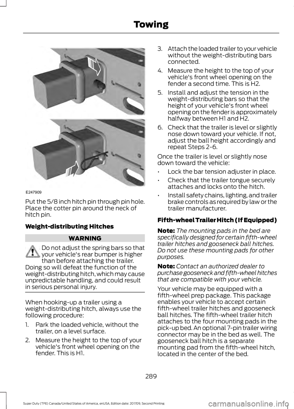 FORD F-450 2018  Owners Manual Put the 5/8 inch hitch pin through pin hole.
Place the cotter pin around the neck of
hitch pin.
Weight-distributing Hitches
WARNING
Do not adjust the spring bars so that
your vehicle's rear bumper