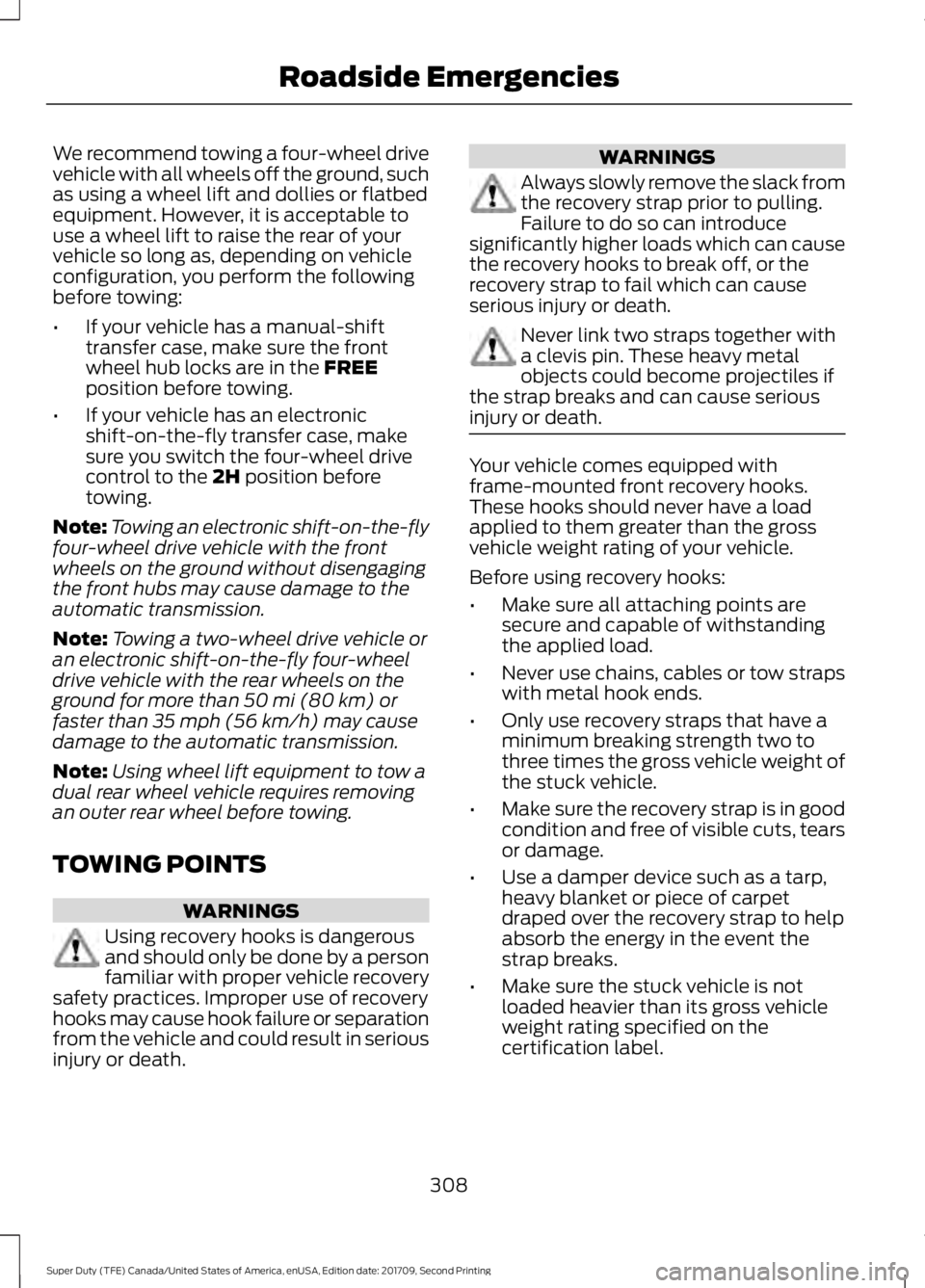 FORD F-450 2018 Owners Manual We recommend towing a four-wheel drive
vehicle with all wheels off the ground, such
as using a wheel lift and dollies or flatbed
equipment. However, it is acceptable to
use a wheel lift to raise the r FORD F-450 2018 Owners Manual We recommend towing a four-wheel drive
vehicle with all wheels off the ground, such
as using a wheel lift and dollies or flatbed
equipment. However, it is acceptable to
use a wheel lift to raise the r