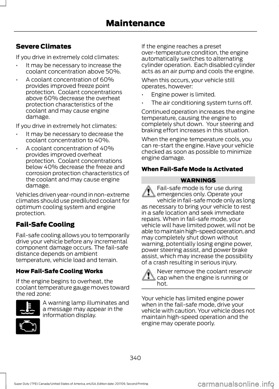 FORD F-450 2018 Owners Manual Severe Climates
If you drive in extremely cold climates:
•
It may be necessary to increase the
coolant concentration above 50%.
• A coolant concentration of 60%
provides improved freeze point
prot FORD F-450 2018 Owners Manual Severe Climates
If you drive in extremely cold climates:
•
It may be necessary to increase the
coolant concentration above 50%.
• A coolant concentration of 60%
provides improved freeze point
prot