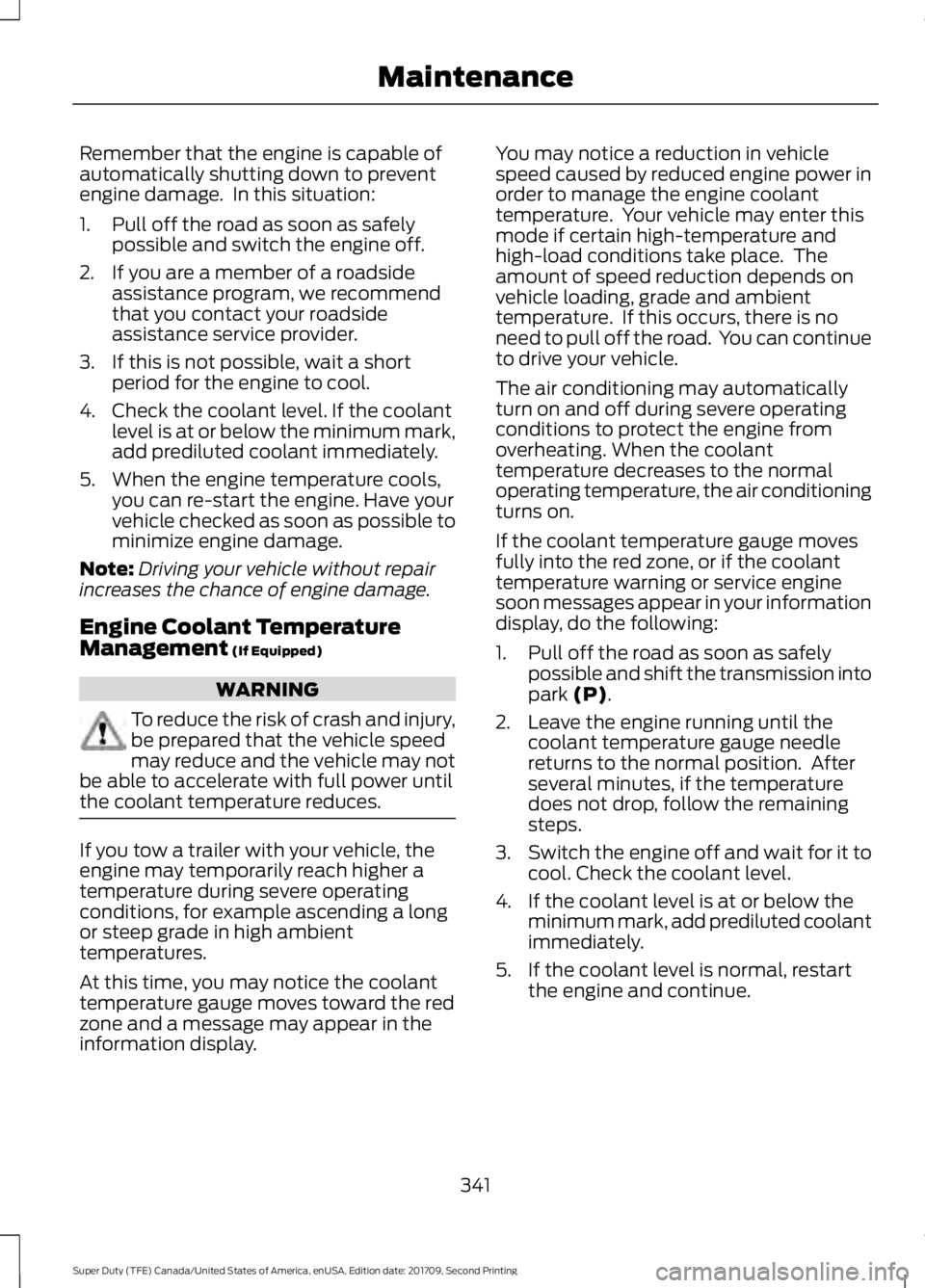 FORD F-450 2018 Owners Manual Remember that the engine is capable of
automatically shutting down to prevent
engine damage. In this situation:
1. Pull off the road as soon as safely
possible and switch the engine off.
2. If you ar FORD F-450 2018 Owners Manual Remember that the engine is capable of
automatically shutting down to prevent
engine damage. In this situation:
1. Pull off the road as soon as safely
possible and switch the engine off.
2. If you ar