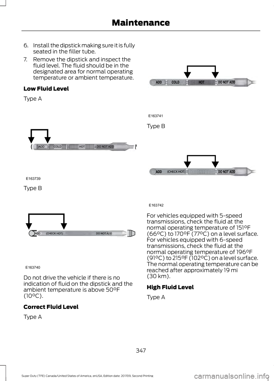 FORD F-450 2018 Owners Manual 6.
Install the dipstick making sure it is fully
seated in the filler tube.
7. Remove the dipstick and inspect the fluid level. The fluid should be in the
designated area for normal operating
temperatu FORD F-450 2018 Owners Manual 6.
Install the dipstick making sure it is fully
seated in the filler tube.
7. Remove the dipstick and inspect the fluid level. The fluid should be in the
designated area for normal operating
temperatu