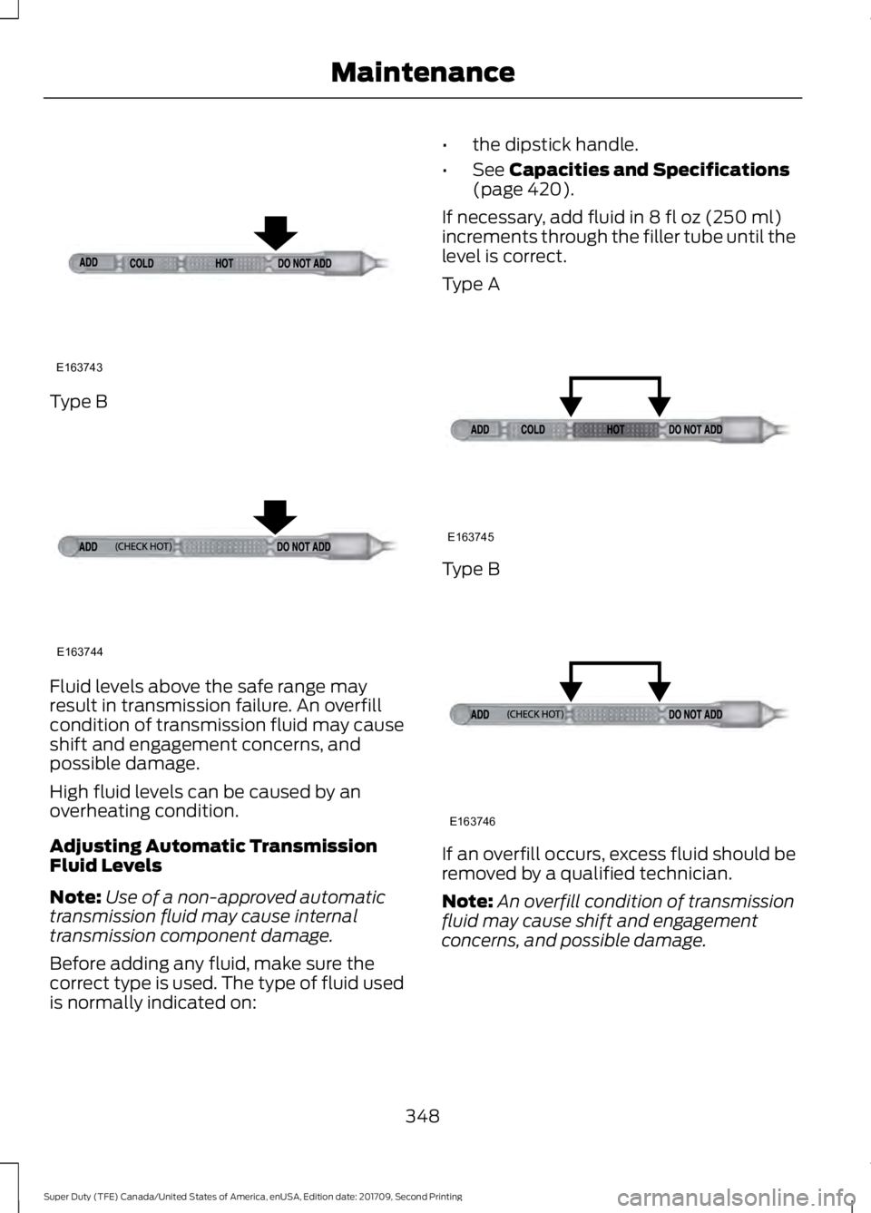 FORD F-450 2018 Owners Manual Type B
Fluid levels above the safe range may
result in transmission failure. An overfill
condition of transmission fluid may cause
shift and engagement concerns, and
possible damage.
High fluid levels FORD F-450 2018 Owners Manual Type B
Fluid levels above the safe range may
result in transmission failure. An overfill
condition of transmission fluid may cause
shift and engagement concerns, and
possible damage.
High fluid levels