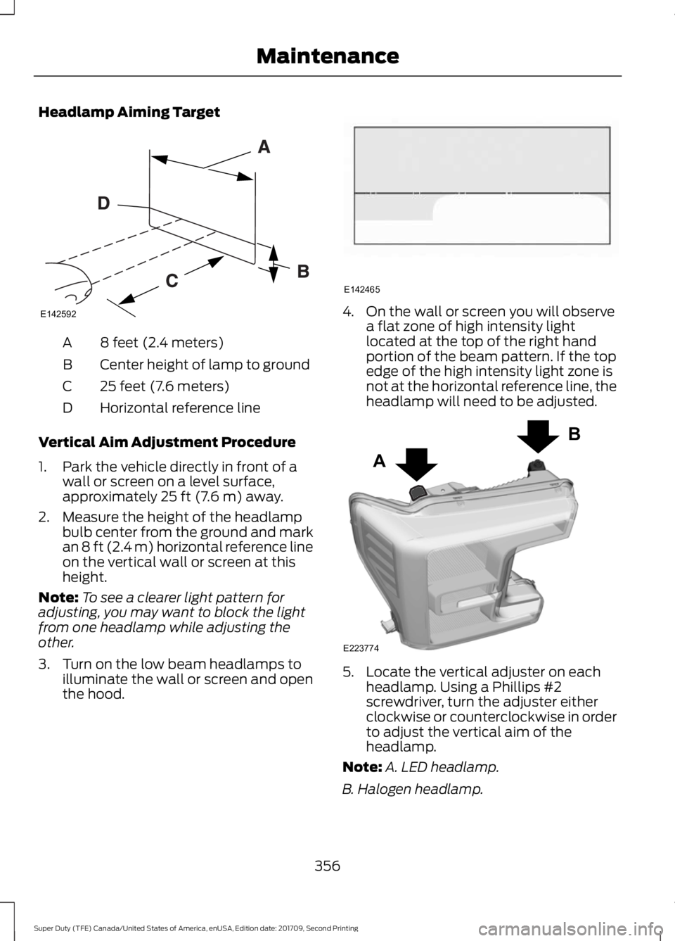 FORD F-450 2018 Owners Manual Headlamp Aiming Target
8 feet (2.4 meters)
A
Center height of lamp to ground
B
25 feet (7.6 meters)
C
Horizontal reference line
D
Vertical Aim Adjustment Procedure
1. Park the vehicle directly in fron FORD F-450 2018 Owners Manual Headlamp Aiming Target
8 feet (2.4 meters)
A
Center height of lamp to ground
B
25 feet (7.6 meters)
C
Horizontal reference line
D
Vertical Aim Adjustment Procedure
1. Park the vehicle directly in fron