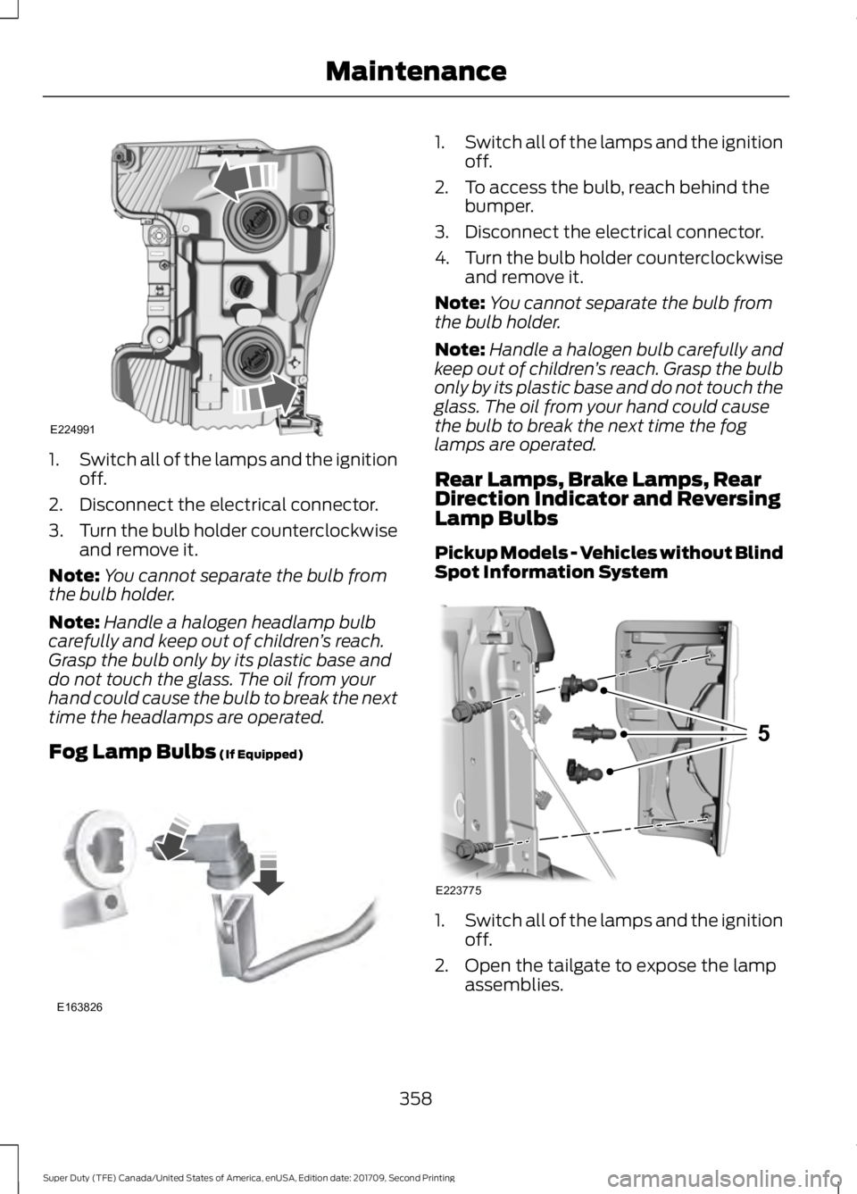 FORD F-450 2018  Owners Manual 1.
Switch all of the lamps and the ignition
off.
2. Disconnect the electrical connector.
3. Turn the bulb holder counterclockwise
and remove it.
Note: You cannot separate the bulb from
the bulb holder