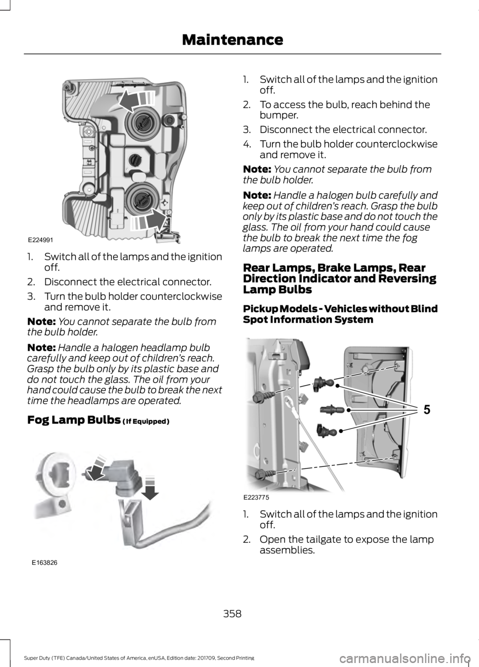 FORD F-450 2018 Owners Manual 1.
Switch all of the lamps and the ignition
off.
2. Disconnect the electrical connector.
3. Turn the bulb holder counterclockwise
and remove it.
Note: You cannot separate the bulb from
the bulb holder FORD F-450 2018 Owners Manual 1.
Switch all of the lamps and the ignition
off.
2. Disconnect the electrical connector.
3. Turn the bulb holder counterclockwise
and remove it.
Note: You cannot separate the bulb from
the bulb holder
