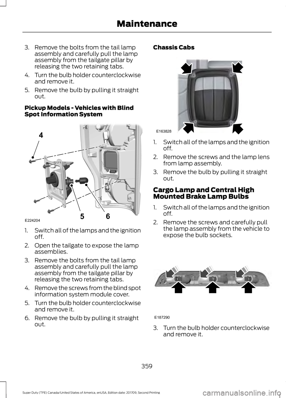 FORD F-450 2018  Owners Manual 3. Remove the bolts from the tail lamp
assembly and carefully pull the lamp
assembly from the tailgate pillar by
releasing the two retaining tabs.
4. Turn the bulb holder counterclockwise
and remove i
