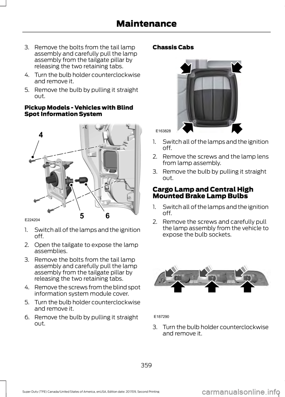 FORD F-450 2018 Owners Manual 3. Remove the bolts from the tail lamp
assembly and carefully pull the lamp
assembly from the tailgate pillar by
releasing the two retaining tabs.
4. Turn the bulb holder counterclockwise
and remove i FORD F-450 2018 Owners Manual 3. Remove the bolts from the tail lamp
assembly and carefully pull the lamp
assembly from the tailgate pillar by
releasing the two retaining tabs.
4. Turn the bulb holder counterclockwise
and remove i