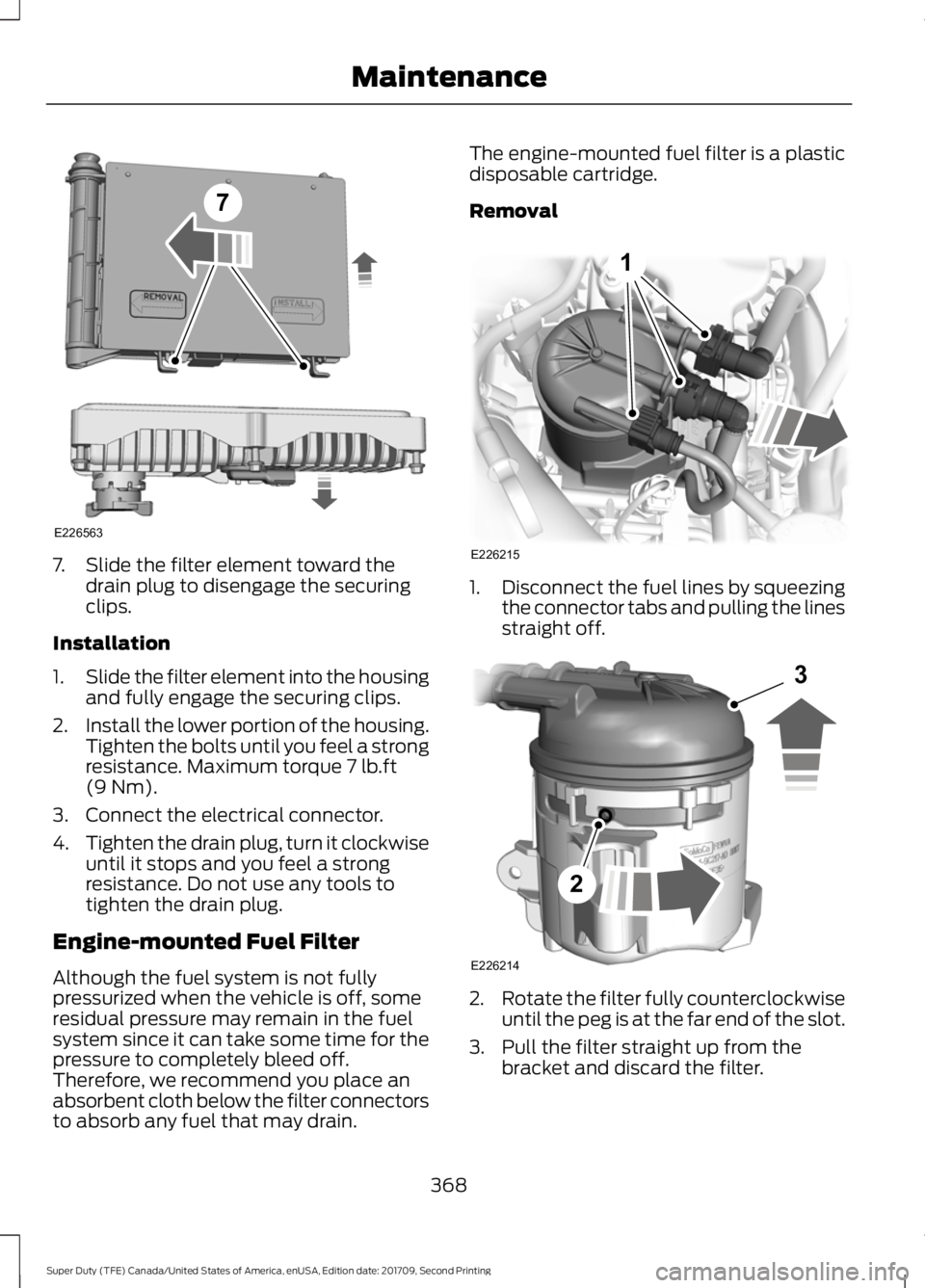 FORD F-450 2018 Owners Manual 7. Slide the filter element toward the
drain plug to disengage the securing
clips.
Installation
1. Slide the filter element into the housing
and fully engage the securing clips.
2. Install the lower p FORD F-450 2018 Owners Manual 7. Slide the filter element toward the
drain plug to disengage the securing
clips.
Installation
1. Slide the filter element into the housing
and fully engage the securing clips.
2. Install the lower p