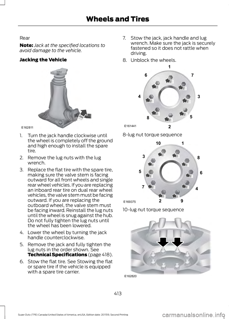 FORD F-450 2018  Owners Manual Rear
Note:
Jack at the specified locations to
avoid damage to the vehicle.
Jacking the Vehicle 1. Turn the jack handle clockwise until
the wheel is completely off the ground
and high enough to install