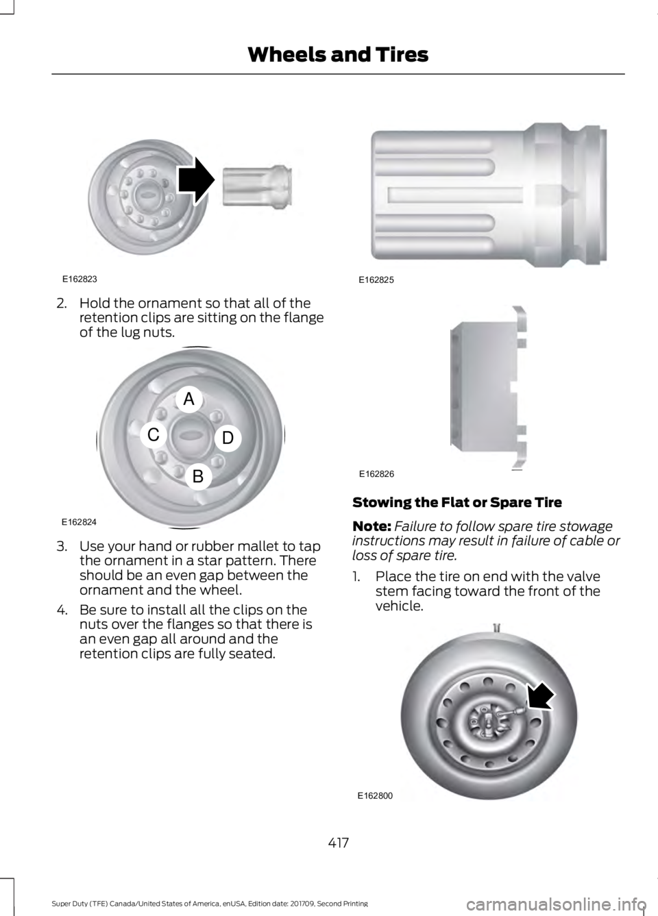 FORD F-450 2018  Owners Manual 2. Hold the ornament so that all of the
retention clips are sitting on the flange
of the lug nuts. 3. Use your hand or rubber mallet to tap
the ornament in a star pattern. There
should be an even gap 