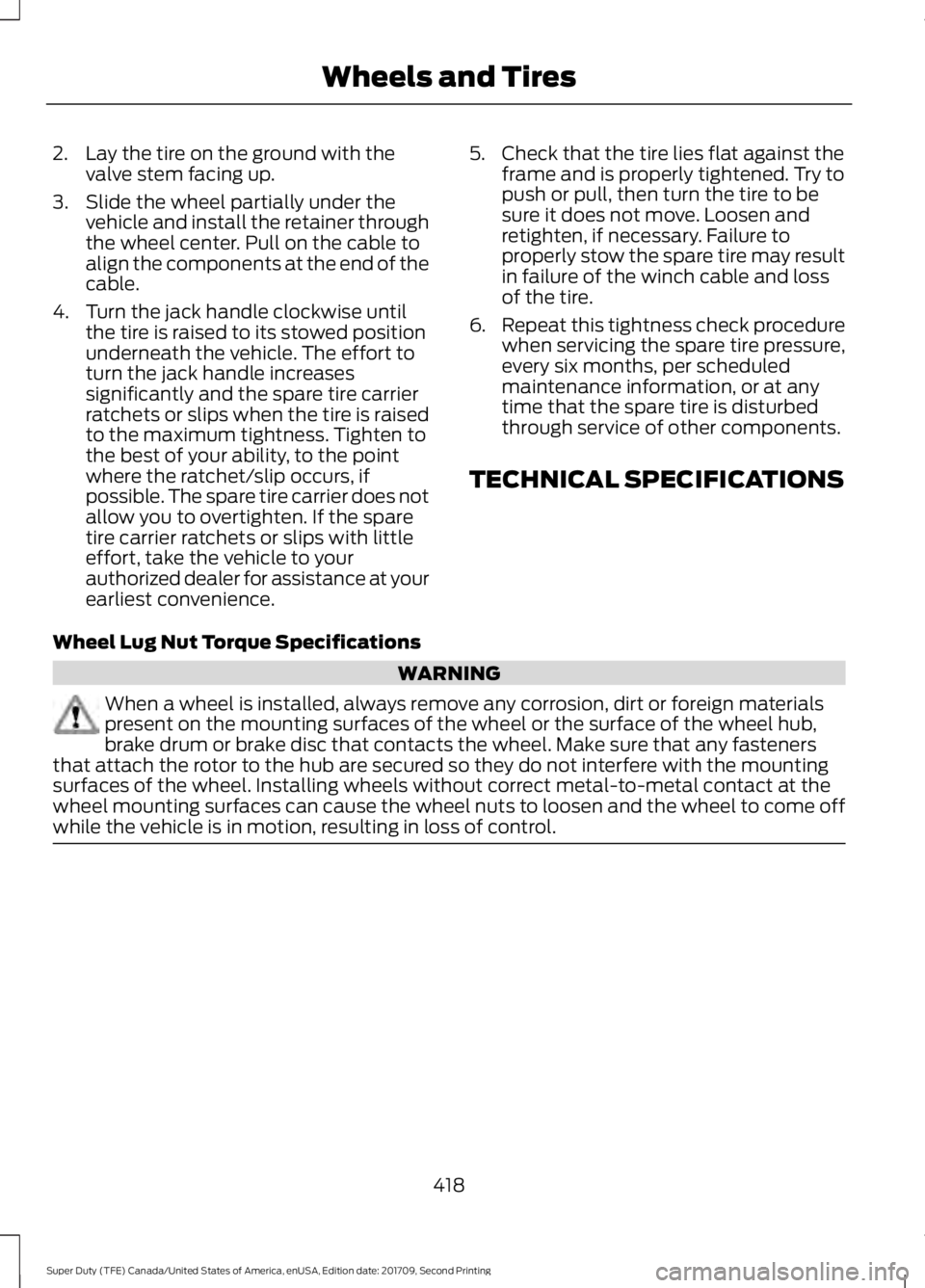 FORD F-450 2018 Owners Manual 2. Lay the tire on the ground with the
valve stem facing up.
3. Slide the wheel partially under the vehicle and install the retainer through
the wheel center. Pull on the cable to
align the components FORD F-450 2018 Owners Manual 2. Lay the tire on the ground with the
valve stem facing up.
3. Slide the wheel partially under the vehicle and install the retainer through
the wheel center. Pull on the cable to
align the components