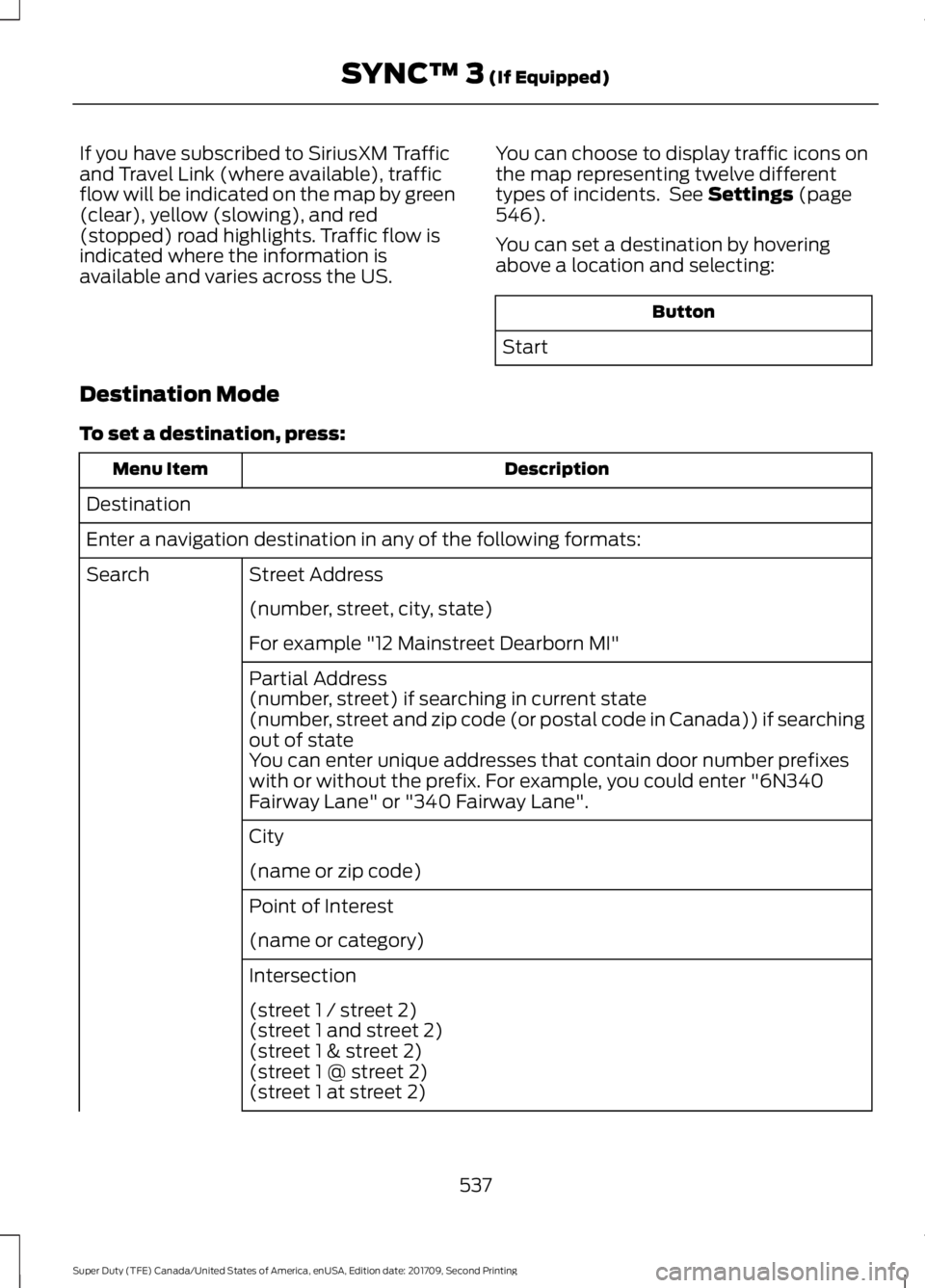 FORD F-450 2018 Owners Manual If you have subscribed to SiriusXM Traffic
and Travel Link (where available), traffic
flow will be indicated on the map by green
(clear), yellow (slowing), and red
(stopped) road highlights. Traffic f FORD F-450 2018 Owners Manual If you have subscribed to SiriusXM Traffic
and Travel Link (where available), traffic
flow will be indicated on the map by green
(clear), yellow (slowing), and red
(stopped) road highlights. Traffic f