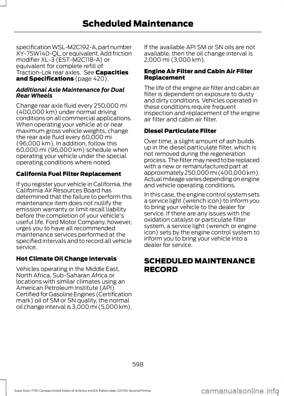 FORD F-450 2018  Owners Manual specification WSL-M2C192-A, part number
XY-75W140-QL, or equivalent. Add friction
modifier XL-3 (EST-M2C118-A) or
equivalent for complete refill of
Traction-Lok rear axles.  See Capacities
and Specifi